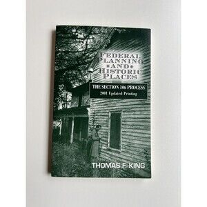 Federal Planning and Historic Places: The Section 106 Process 2001 Thomas King